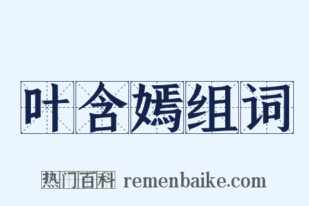 叶含嫣组词是什么意思的图片